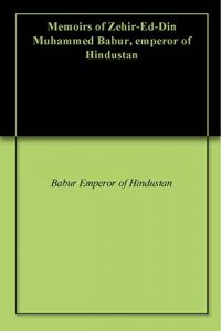 Download Memoirs of Zehir-Ed-Din Muhammed Babur, emperor of Hindustan pdf, epub, ebook