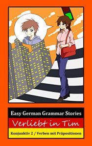 Download Easy German Grammar Stories: Verliebt in Tim – Konjunktiv 2 / Verben mit Präpositionen (German Edition) pdf, epub, ebook