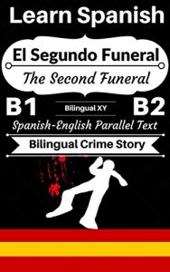 Download [Learn Spanish-Bilingual Crime Story] El Segundo Funeral — The Second Funeral: Spanish-English Parallel Text (Spanish B1, Spanish B2) (Spanish-English Bilingual Stories) pdf, epub, ebook