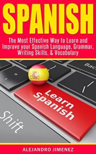 Download Spanish: The Most Effective Way to Learn & Improve your: Spanish Language, Grammar, Writing Skills, & Vocabulary (Learn Spanish, Spanish Dictionary, Spanish … Learning Techniques, Brain Exercise) pdf, epub, ebook