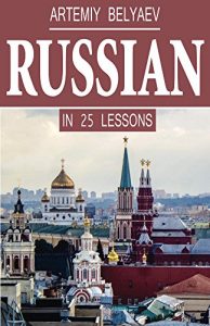 Download Russian Language Learning: Russian for Beginners, Advanced, Dummies, Teens, Kids (Learn to Speak Russian Alphabet, Noun, Grammar, New Words Fast and Easy in 25 Lessons) pdf, epub, ebook