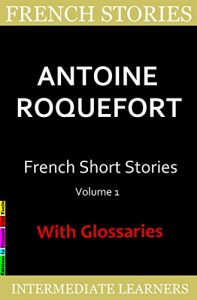 Download French Short Stories by Antoine Roquefort: 7 Surprising and Funny Short Stories in Basic French, with French-English Glossaries (French Edition) pdf, epub, ebook