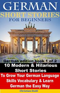 Download German Short Stories for Beginners 10 Modern & Hilarious Short Stories to Grow Your German Language Skills, Vocabulary & Learn German the Easy Way: German edition book 1 of 2 pdf, epub, ebook