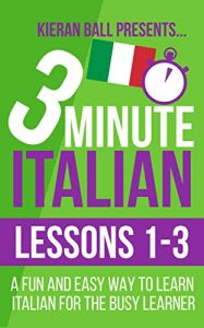 Download 3 Minute Italian: Lessons 1-3: A fun and easy way to learn Italian for the busy learner pdf, epub, ebook