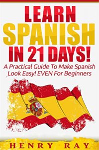 Download Spanish: Learn Spanish In 21 DAYS! – A Practical Guide To Make Spanish Look Easy! EVEN For Beginners (Spanish, French, German, Italian) pdf, epub, ebook