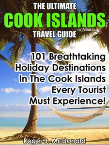 Download The Ultimate Cook Islands Travel Guide: 101 Breathtaking Holiday Destinations In The Cook Islands Every Tourist Must Experience! pdf, epub, ebook
