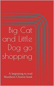 Download Big Cat and Little Dog go shopping: A beginning to read Mandarin Chinese book (Beginning to read Mandarin Chinese with Big Cat and Little Dog 3) pdf, epub, ebook