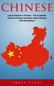 Download Chinese: Chinese: Learn Chinese In 14 Days – The Complete Guide To Chinese Grammar, Basic Phrases And Vocabulary! (Learning Language, Foreign Langauge) pdf, epub, ebook