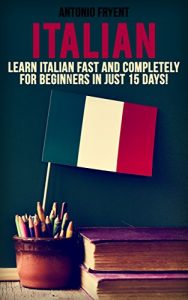 Download Italian: Learn Italian Fast and Completely for Beginners in just 15 Days! (Italian, Learn Italian, Speak Italian, Italian for beginners, Italian Book, Italian Grammer, Italian Lessons) pdf, epub, ebook