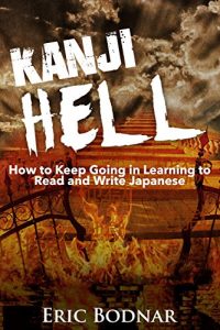 Download Kanji Hell: How to Keep Going in Learning to Read and Write Japanese (Japanese Kanji) pdf, epub, ebook