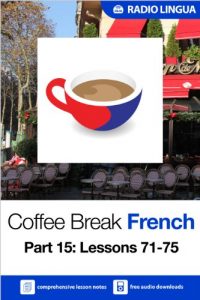 Download Coffee Break French 15: Lessons 71-75 – Learn French in your coffee break pdf, epub, ebook