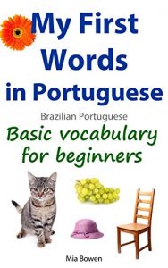Download My First Words in Portuguese (Brazilian Portuguese): Basic vocabulary for beginners (Learn Portuguese (Brazilian) Book 1) pdf, epub, ebook