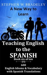 Download Teaching English to Spanish Speakers: 600 English Idioms and Vocabulary with Spanish Translations (BOOK SIX of 10) pdf, epub, ebook