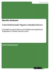 Download Unterrichtsstunde: Figuren charakterisieren: Lernzirkel in einer 8. Klasse zur Charakterisierung Wenzel Strapinskis in “Kleider machen Leute” (German Edition) pdf, epub, ebook