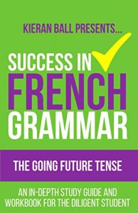 Download Success in French Grammar – The Going Future Tense: An in-depth study guide and workbook for the diligent student pdf, epub, ebook