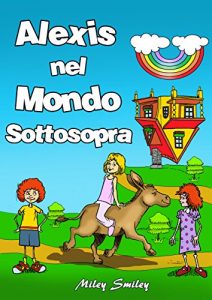 Download Italian: Alexis Nel Mondo Sottosopra, Children’s book in Italian (Libri per Bambini: storie della buonanotte per bambini) (Italian Edition) pdf, epub, ebook