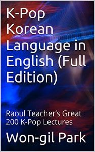 Download K-Pop Korean Language in English (Full Edition): Raoul Teacher’s Great 200 K-Pop Lectures pdf, epub, ebook