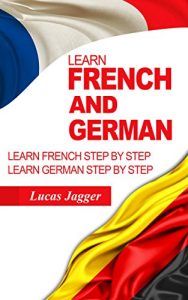 Download Learn French And German: 2 Manuscripts – Learn French Step By Step And Learn German Step By Step (Learn French, Learn German, Learn Italian,Learn Spanish) pdf, epub, ebook