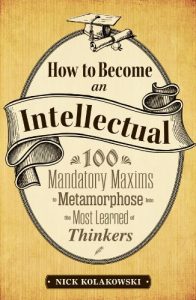Download How to Become an Intellectual: 100 Mandatory Maxims to Metamorphose into the Most Learned of Thinkers pdf, epub, ebook