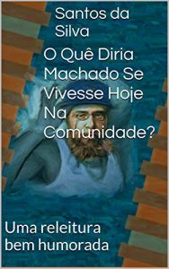 Download O Que Diria Machado Se Vivesse Hoje Na Comunidade?: Uma releitura bem humorada (Portuguese Edition) pdf, epub, ebook