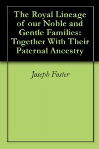 Download The Royal Lineage of our Noble and Gentle Families: Together With Their Paternal Ancestry pdf, epub, ebook
