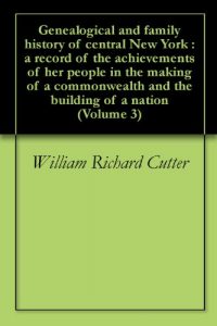 Download Genealogical and family history of central New York : a record of the achievements of her people in the making of a commonwealth and the building of a nation (Volume 3) pdf, epub, ebook