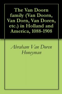 Download The Van Doorn family (Van Doorn, Van Dorn, Van Doren, etc.) in Holland and America, 1088-1908 pdf, epub, ebook