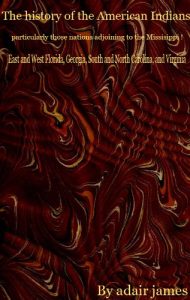 Download The history of the American Indians; particularly those nations adjoining to the Missisippi ! East and West Florida, Georgia, South and North Carolina, and Virginia(Scan version) pdf, epub, ebook