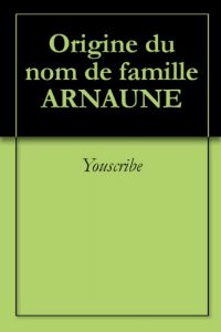 Download Origine du nom de famille ARNAUNE (Oeuvres courtes) (French Edition) pdf, epub, ebook