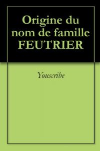 Download Origine du nom de famille FEUTRIER (Oeuvres courtes) (French Edition) pdf, epub, ebook