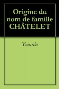 Download Origine du nom de famille CHÂTELET (Oeuvres courtes) (French Edition) pdf, epub, ebook