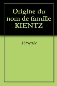 Download Origine du nom de famille KIENTZ (Oeuvres courtes) (French Edition) pdf, epub, ebook