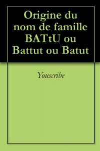 Download Origine du nom de famille BATtU ou Battut ou Batut (Oeuvres courtes) (French Edition) pdf, epub, ebook