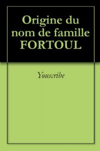 Download Origine du nom de famille FORTOUL (Oeuvres courtes) (French Edition) pdf, epub, ebook