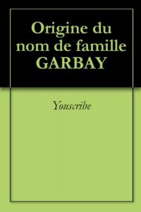 Download Origine du nom de famille GARBAY (Oeuvres courtes) (French Edition) pdf, epub, ebook