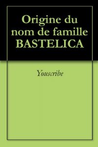 Download Origine du nom de famille BASTELICA (Oeuvres courtes) (French Edition) pdf, epub, ebook