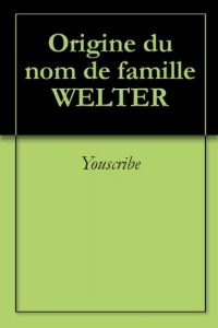 Download Origine du nom de famille WELTER (Oeuvres courtes) (French Edition) pdf, epub, ebook