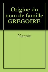 Download Origine du nom de famille GREGOIRE (Oeuvres courtes) (French Edition) pdf, epub, ebook