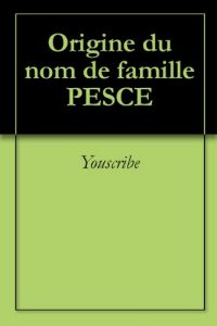 Download Origine du nom de famille PESCE (Oeuvres courtes) (French Edition) pdf, epub, ebook