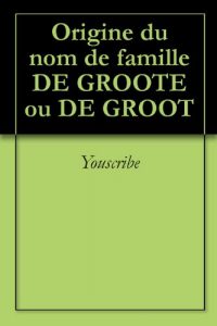 Download Origine du nom de famille DE GROOTE ou DE GROOT (Oeuvres courtes) (French Edition) pdf, epub, ebook