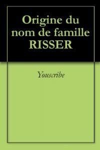 Download Origine du nom de famille RISSER (Oeuvres courtes) (French Edition) pdf, epub, ebook