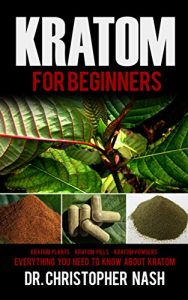 Download Kratom: Kratom for Beginners, Kratom Plants, Kratom Pills, Kratom Powders, Everything You Need to Know (Kratom, Kratom Books) pdf, epub, ebook