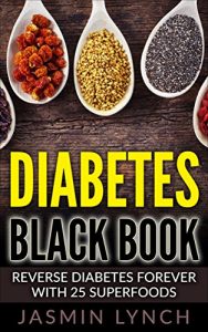 Download Diabetes: Diabetes Black Book: Reverse Diabetes Forever With 25 Superfoods (Reverse Diabetes, Diabetes Diet, Diabetes Cure, Insulin, Diabetes recipes) pdf, epub, ebook