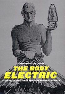 Download The Body Electric: How Strange Machines Built the Modern American (American History and Culture) pdf, epub, ebook