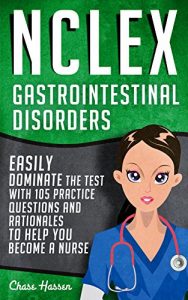 Download NCLEX: Gastrointestinal Disorders: Easily Dominate The Test With 105 Practice Questions & Rationales to Help You Become a Nurse! (Nursing Review Questions … Guide, Medical Career Exam Prep Book 7) pdf, epub, ebook