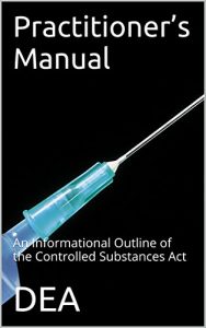 Download Practitioner’s Manual: An Informational Outline of the Controlled Substances Act pdf, epub, ebook