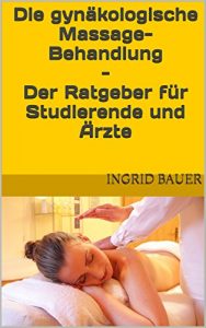 Download Die gynäkologische Massage-Behandlung – Der Ratgeber für Studierende und Ärzte (German Edition) pdf, epub, ebook