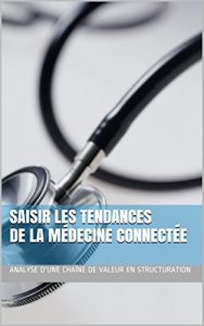 Download Saisir les tendances de la médecine connectée: Analyse d’une chaîne de valeur en structuration (French Edition) pdf, epub, ebook