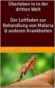 Download Überleben in in der dritten Welt – Der Leitfaden zur Behandlung von Malaria & anderen Krankheiten (German Edition) pdf, epub, ebook