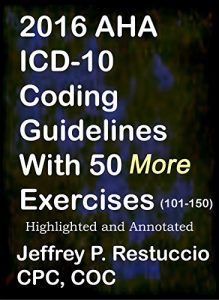 Download 2016 AHA ICD-10 Coding Guidelines: with 50 More Coding Exercises (101-150) (ICD-10 Training Book 3) pdf, epub, ebook
